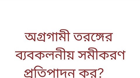 পদার্থের ধর্ম  তরঙ্গ ও স্পন্দন  অধ্যায়-৫অগ্রগামী তরঙ্গের ব্যাবকলনীয় সমীকরণ প্রতিপাদন করো।