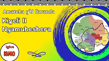 13/40 Kigeli II Nyamuheshera  mu mateka y' u Rwanda: Amateak y ingoma ya Kigeli II Nyamuheshera