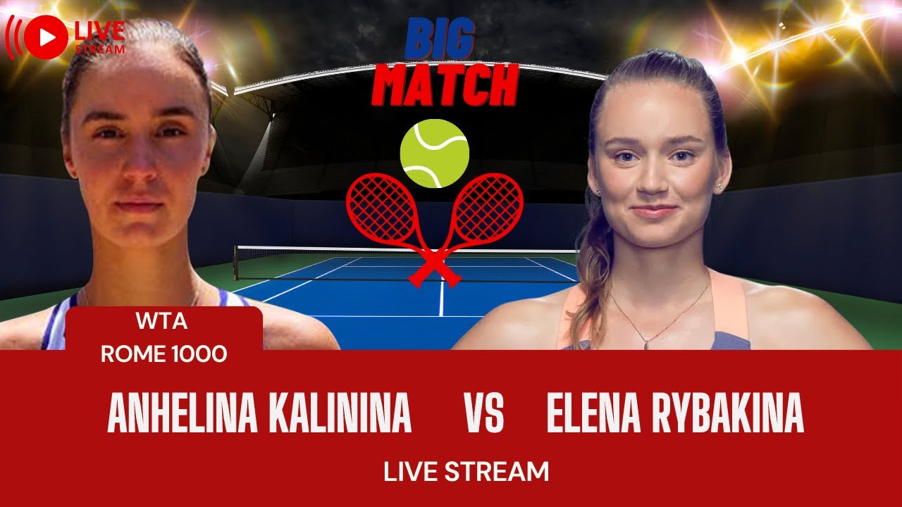 WTA LIVE Anhelina Kalinina VS Elena Rybakina WTA ROME 2023 LIVE TENNIS