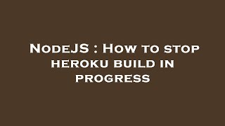 NodeJS : How to stop heroku build in progress