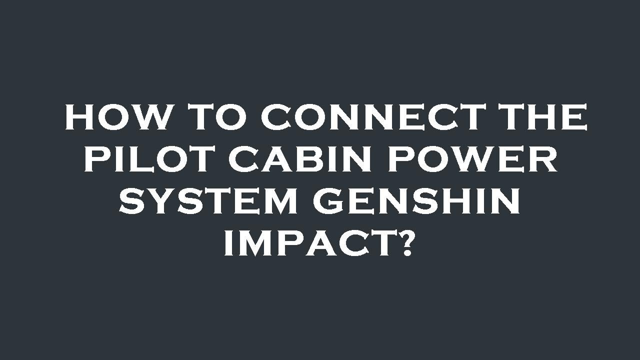 How to connect the pilot cabin power system genshin impact? - YouTube