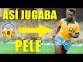 ASÍ JUGABA PELÉ - EL REY DEL FÚTBOL