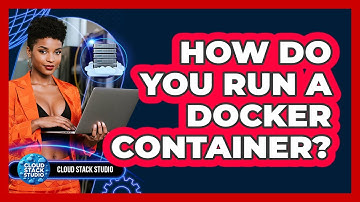How Do You Run A Docker Container? - Cloud Stack Studio