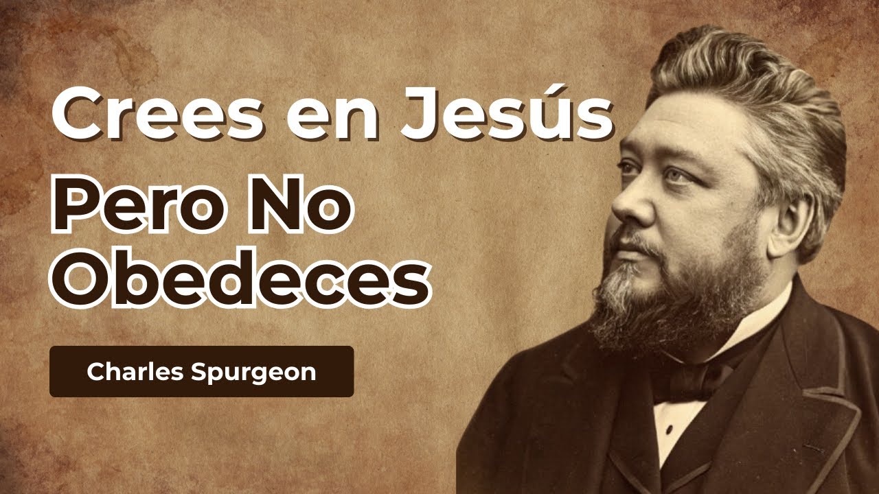 CREER SIN OBEDECER: LA ILUSIÓN MORTAL QUE MUCHOS CONFUNDEN CON FE - Charles Spurgeon