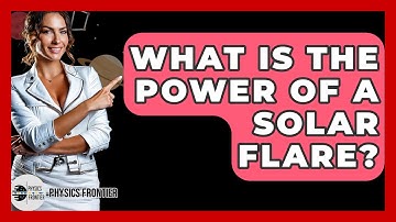 What Is The Power Of A Solar Flare? - Physics Frontier