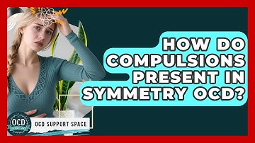 How Do Compulsions Present In Symmetry OCD? - OCD Support Space