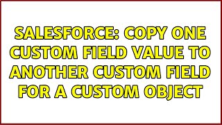 Salesforce: Copy One custom field value to another custom field for a custom object Salesforce: Copy One custom field value to another custom field for a custom object