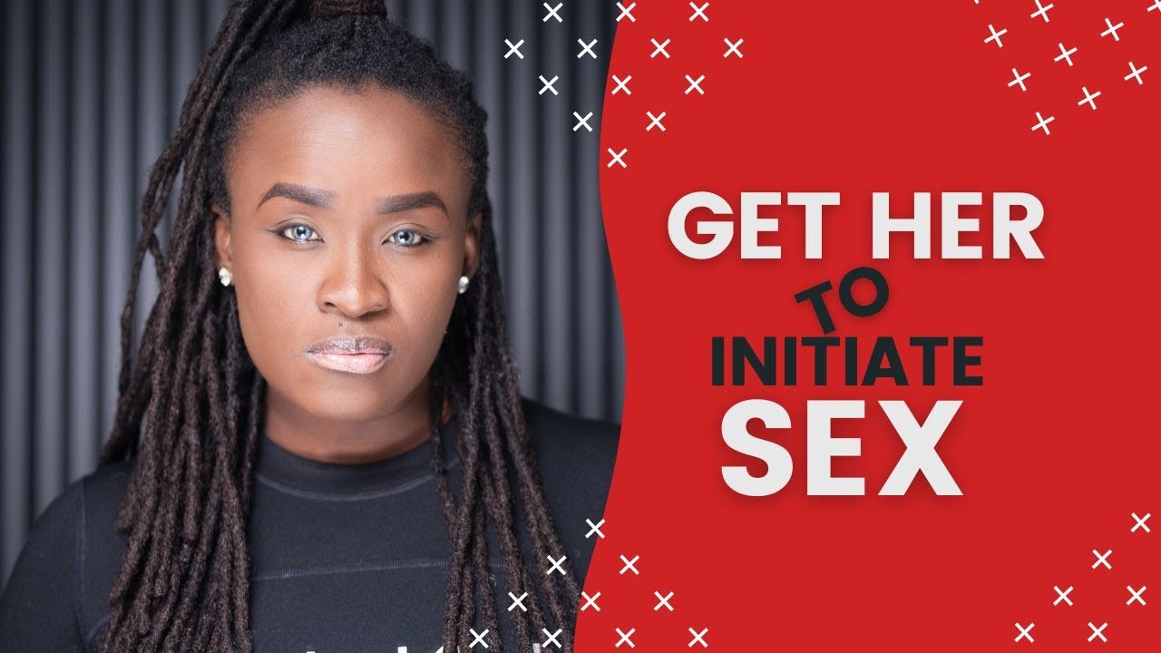 Why your woman doesn't initiate sex and how to get her to - YouTube