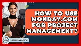 How To Use Monday.com For Project Management? - The Time Management Pro