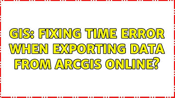 GIS: Fixing time error when exporting data from ArcGIS Online?