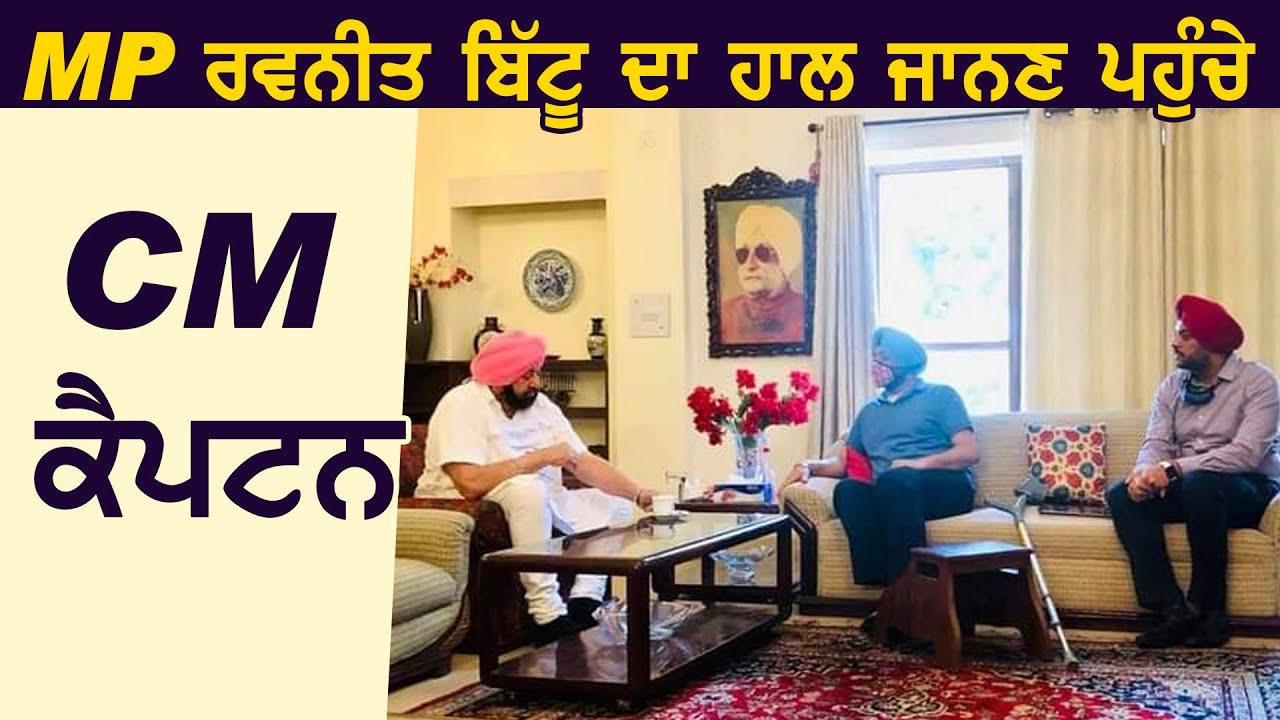 MP Ravneet Bittu का हाल जानने उनके घर पहुंचे CM Captain Amarinder Singh