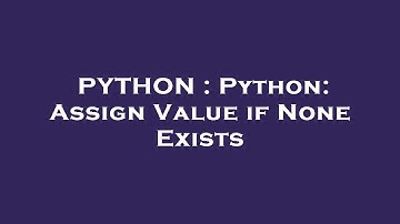 PYTHON : Python: Assign Value if None Exists