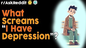 What Screams "I Have Depression"? (r/AskReddit Top Posts | Reddit Bites)