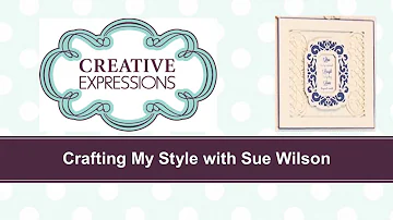 Crafting My Style With Sue Wilson - Framed and Adorned For Creative Expressions