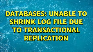 Databases: Unable to shrink log file due to transactional replication