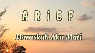 ARIEF - HARUSKAH AKU MATI ( Lirik Lagu)