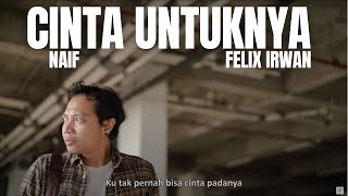 CINTA UNTUKNYA - NAIF | FELIX IRWAN