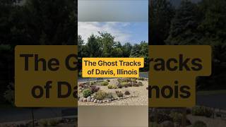 The Ghost Tracks of Davis Illinois