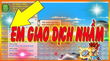 Ngọc Rồng Online - Thử Giao Dịch Nhầm Vàng Rồi Xin Lại Với Cái Kết Không Tưởng