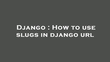 Django : How to use slugs in django url