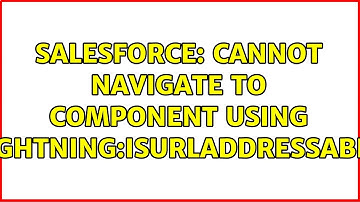 Salesforce: Cannot Navigate to Component Using lightning:isUrlAddressable