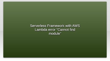 Serverless Framework with AWS Lambda error "Cannot find module"