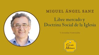 MIGUEL ÁNGEL SANZ - Libre mercado y Doctrina Social de la Iglesia