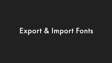 Fonts: Export & Import Fonts