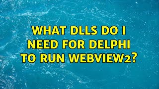 What Dlls Do I Need For Delphi To Run Webview2?