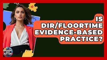 Is DIR/Floortime Evidence-based Practice? - Answers About Autism