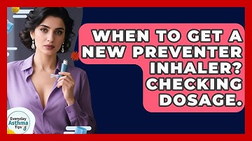 When To Get A New Preventer Inhaler? Checking Dosage. - Everyday Asthma Tips