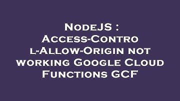 NodeJS : Access-Control-Allow-Origin not working Google Cloud Functions GCF