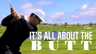 THE BUTT! The answer to the perfect golf swing thought.