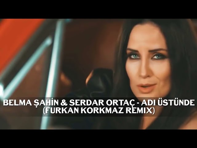 Belma Şahin & Serdar Ortaç  - Adı Üstünde (Furkan Korkmaz Remix) class=