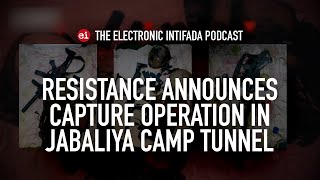 Resistance announces capture operation in Jabaliya refugee camp tunnel, with Jon Elmer