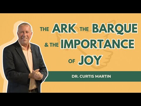 The Ark The Barque and the Importance of Joy - Dr. Curtis Martin
