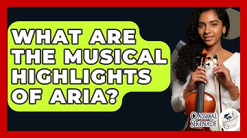 What Are The Musical Highlights Of Aria? - Classical Serenade