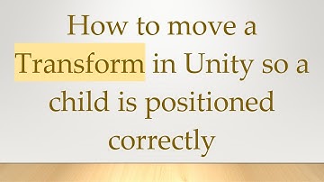 How to move a Transform in Unity so a child is positioned correctly