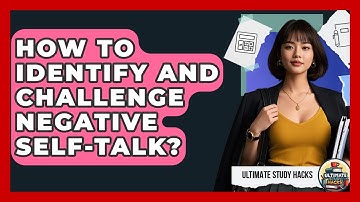 How To Identify And Challenge Negative Self-Talk? - Ultimate Study Hacks
