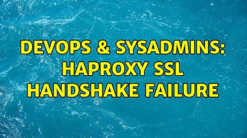 DevOps & SysAdmins: Haproxy SSL handshake failure (3 Solutions!!)