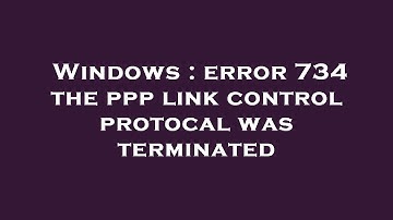 Windows : error 734 the ppp link control protocal was terminated