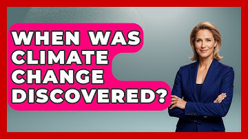 When Was Climate Change Discovered? - Weather Watchdog