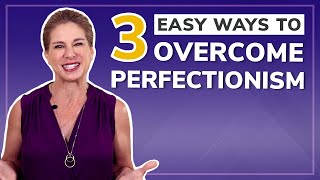 3 Easy Ways To Overcome Perfectionism