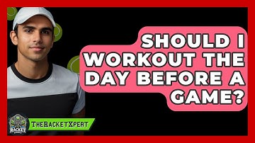 Should I Workout The Day Before A Game? - The Racket Xpert