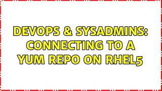 DevOps & SysAdmins: Connecting to a Yum Repo on RHEL5 (2 Solutions!!)