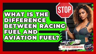 What Is The Difference Between Racing Fuel And Aviation Fuel? - Pit Stop Chronicles