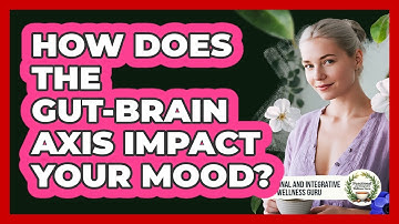How Does The Gut-brain Axis Impact Your Mood? - Functional and Integrative Wellness Guru