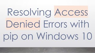 Resolving Access Denied Errors with pip on Windows 10