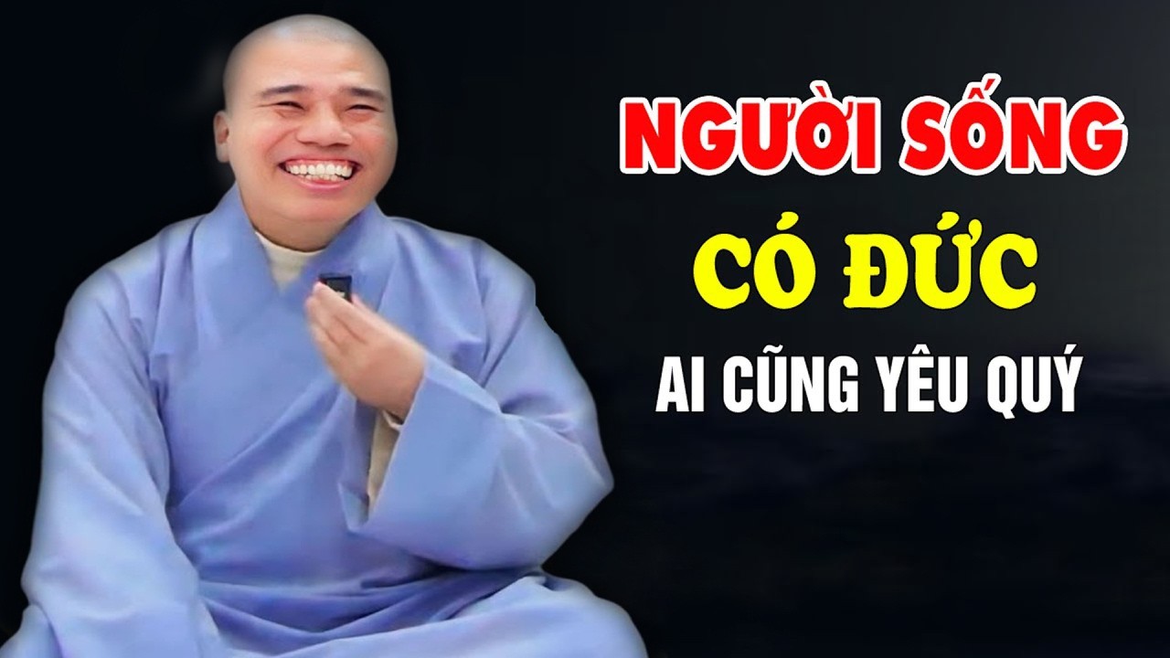 NGƯỜI SỐNG CÓ ĐỨC AI CỦNG YÊU QUÝ #cusinhuanduc #chuoithapthonglieuphap #phapthoaihay