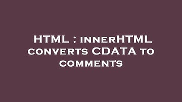 HTML : innerHTML converts CDATA to comments
